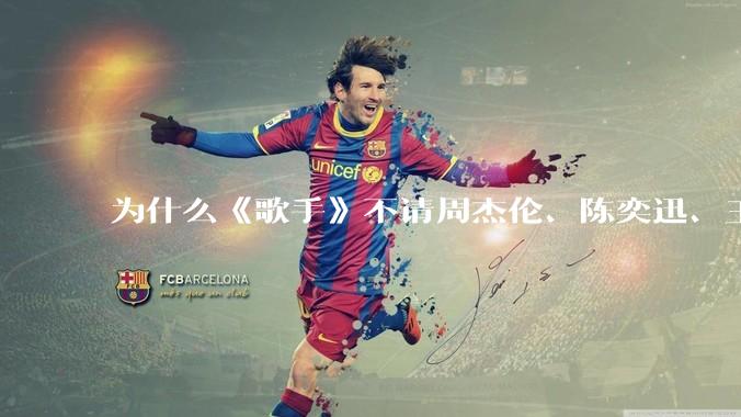 为什么《歌手》不请周杰伦、陈奕迅、王菲、张学友、孙燕姿、梁静茹、王力宏、林俊杰当节目嘉宾？