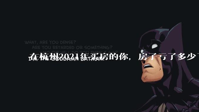 在杭州2021年买房的你，房子亏了多少了？