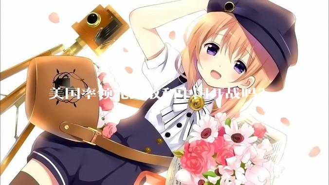 美国率领北约敢和中国开战吗？