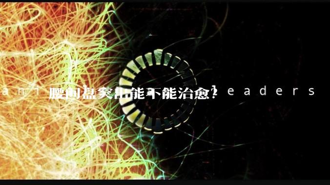 腰间盘突出能不能治愈？