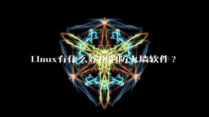 Linux有什么好用的防火墙软件?